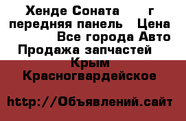 Хенде Соната5 2003г передняя панель › Цена ­ 4 500 - Все города Авто » Продажа запчастей   . Крым,Красногвардейское